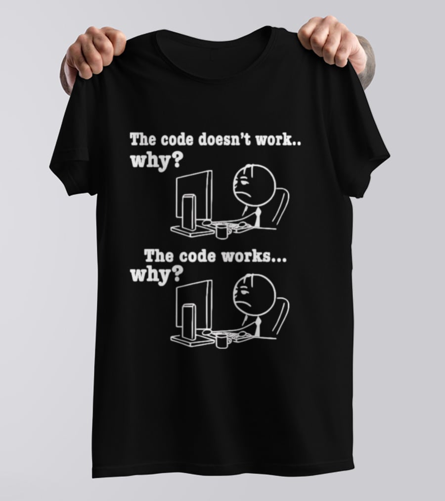 The Code Doesn't Work Why The Code Works Why Programmer Stick Figure Computer T-Shirt