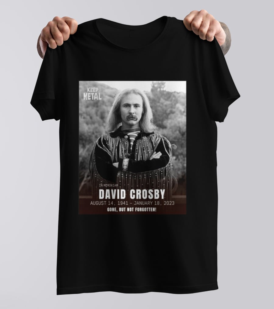 Keep The Metal In Memoriam David Crosby August 14 1941 January 18 2023 Gone But Not Forgotten T-Shirt