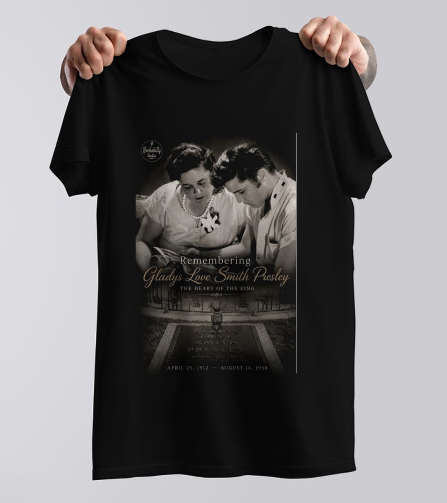 Remembering Gladys Love Smith Presley The Heart Of The King April 25 1912 August 14 1958 T-Shirt