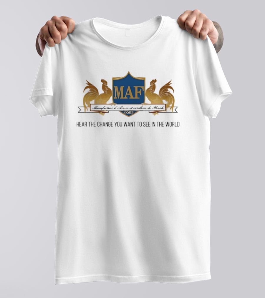 MAF Manufacture D'Armes Et Carillons Hear The Change You Want To See In The World T-Shirt