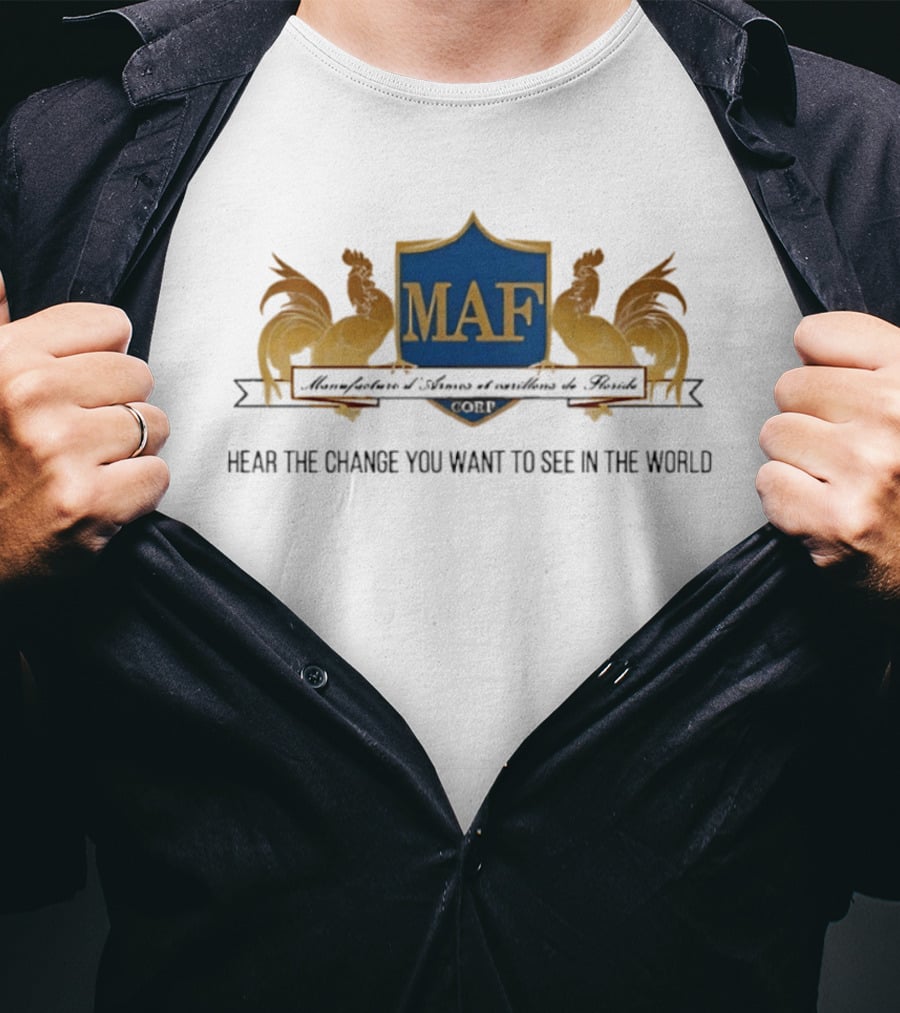 MAF Manufacture D'Armes Et Carillons Hear The Change You Want To See In The World T-Shirt