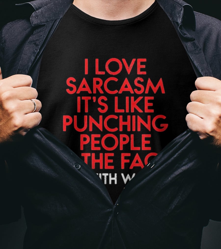 I Love Sarcasm It's Like Punching People In The Face But With Words Humor T-Shirt