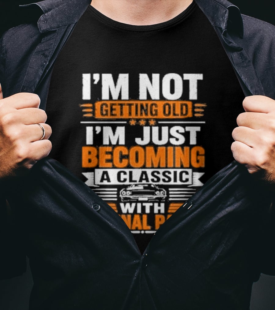 I'm Not Getting Old I'm Just Becoming A Classic With Original Parts T-Shirt