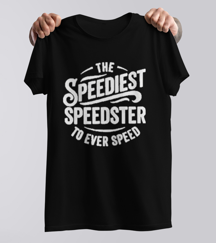 The Speediest Speedster To Ever Speed T-Shirt