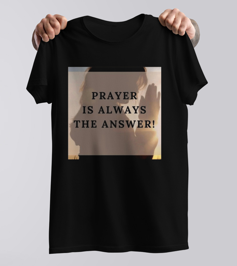 Prayer Is Always The Answer T-Shirt