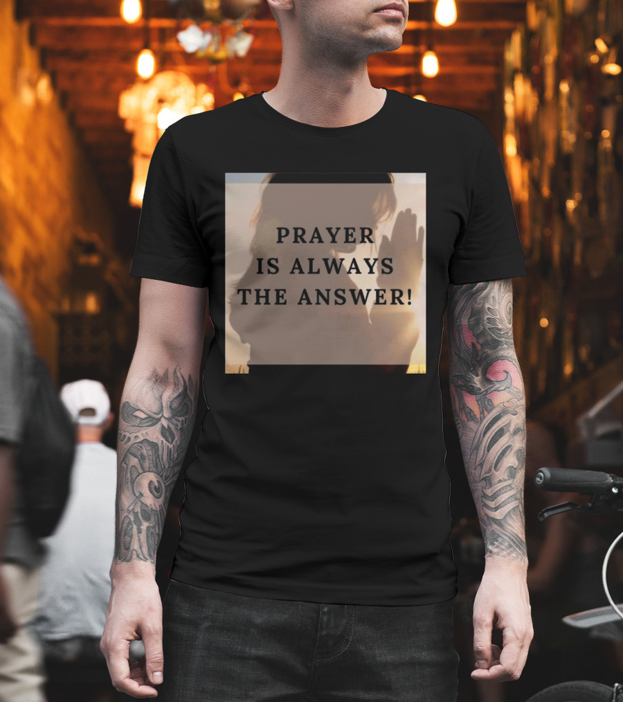 Prayer Is Always The Answer T-Shirt