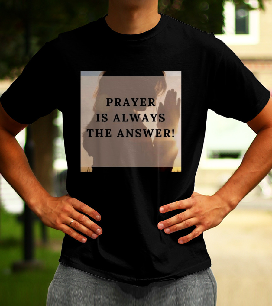 Prayer Is Always The Answer T-Shirt