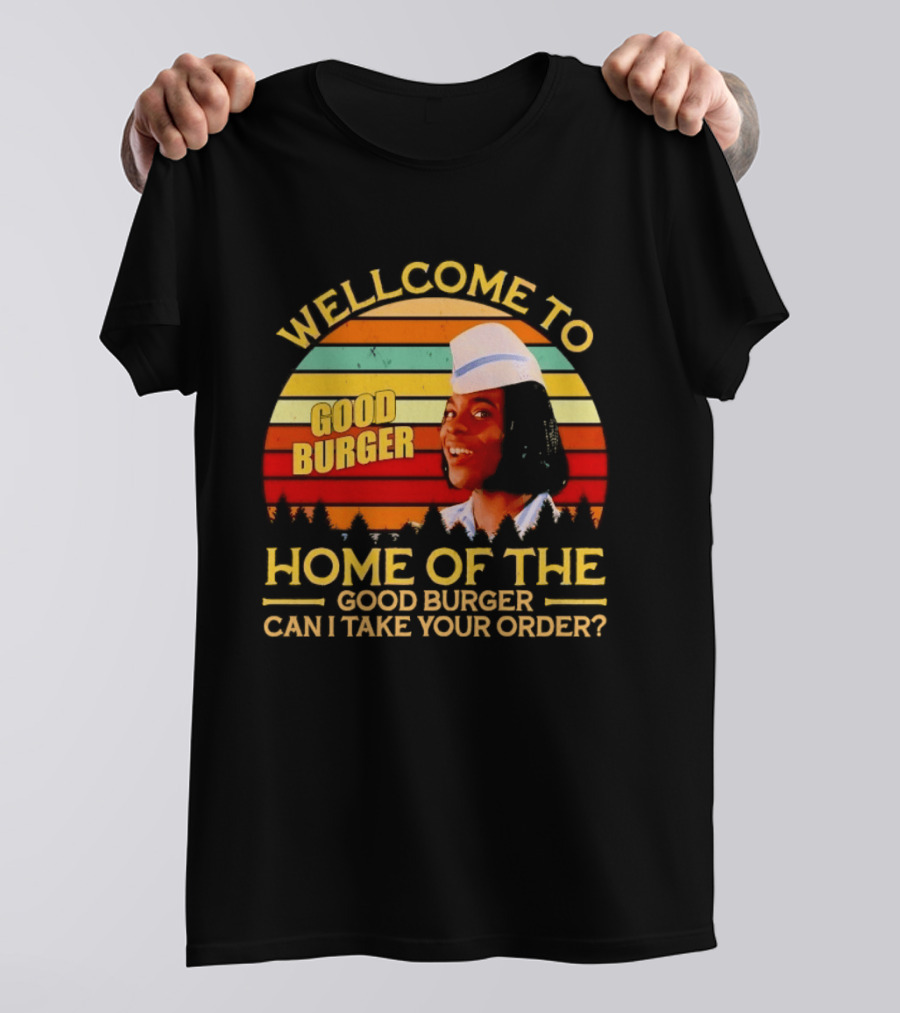 Welcome To Good Burger Home Of The Good Burger Can I Take Your Order T-Shirt