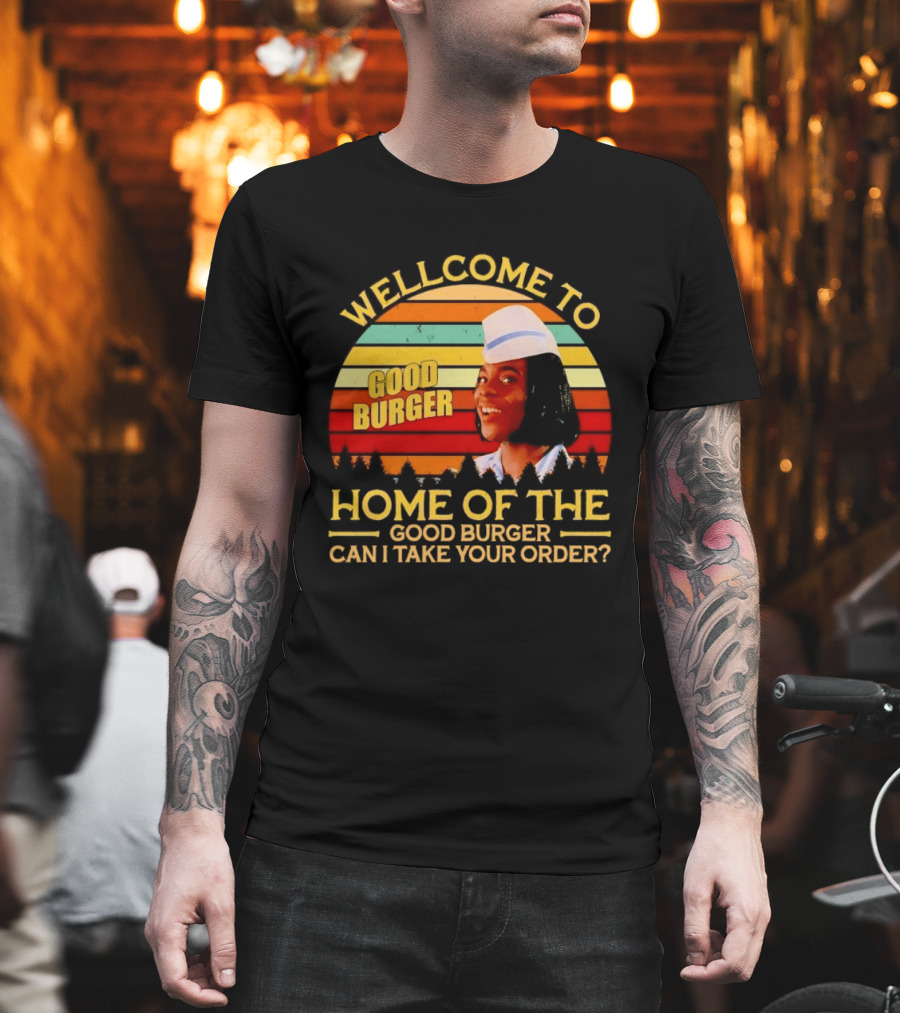 Welcome To Good Burger Home Of The Good Burger Can I Take Your Order T-Shirt