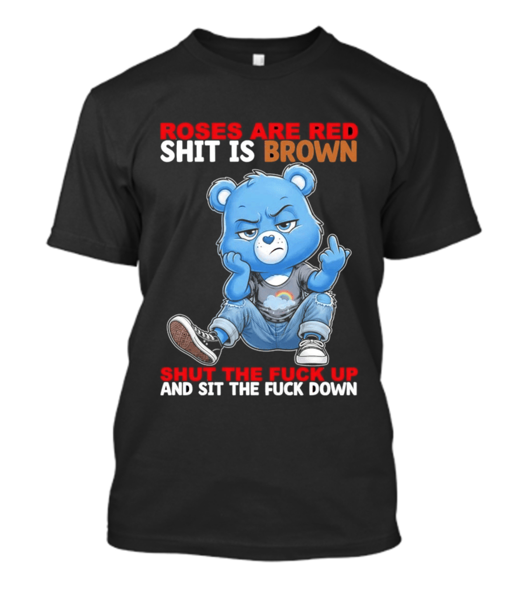 Roses Are Red Shit Is Brown Shut The Fuck Up And Sit The Fuck Down Grumpy Bear T-Shirt