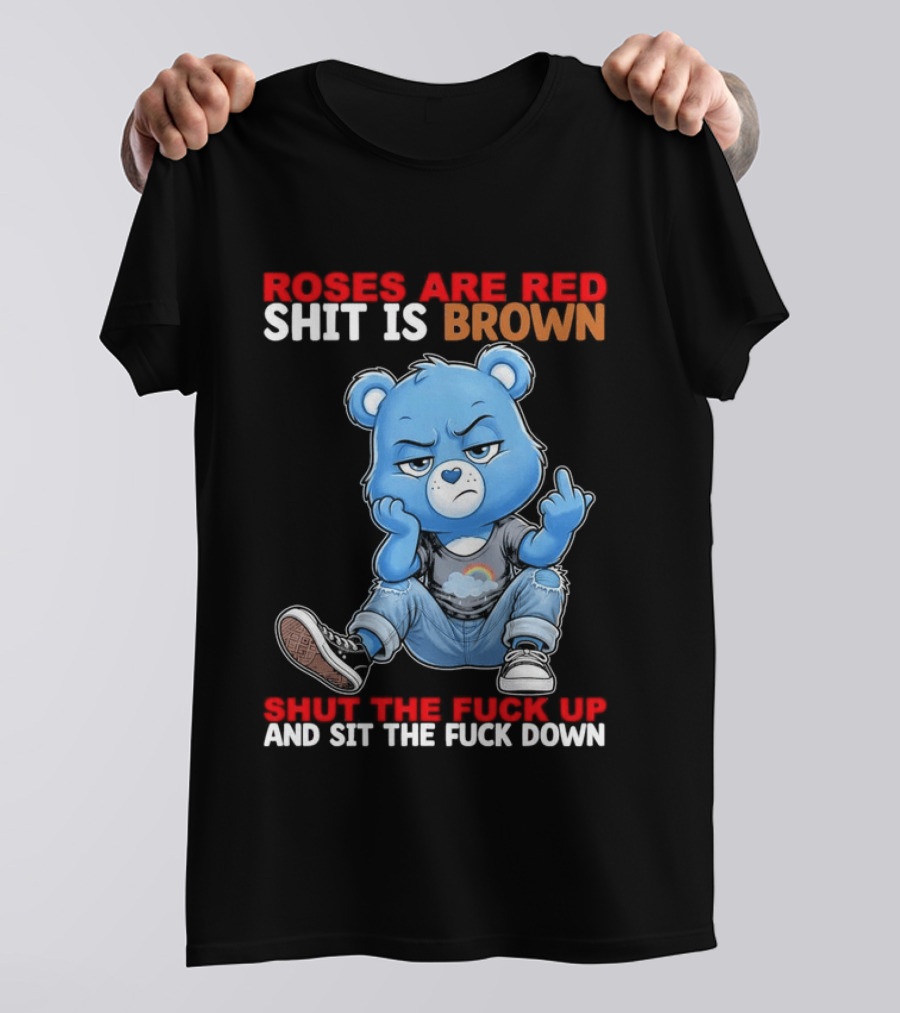 Roses Are Red Shit Is Brown Shut The Fuck Up And Sit The Fuck Down Grumpy Bear T-Shirt