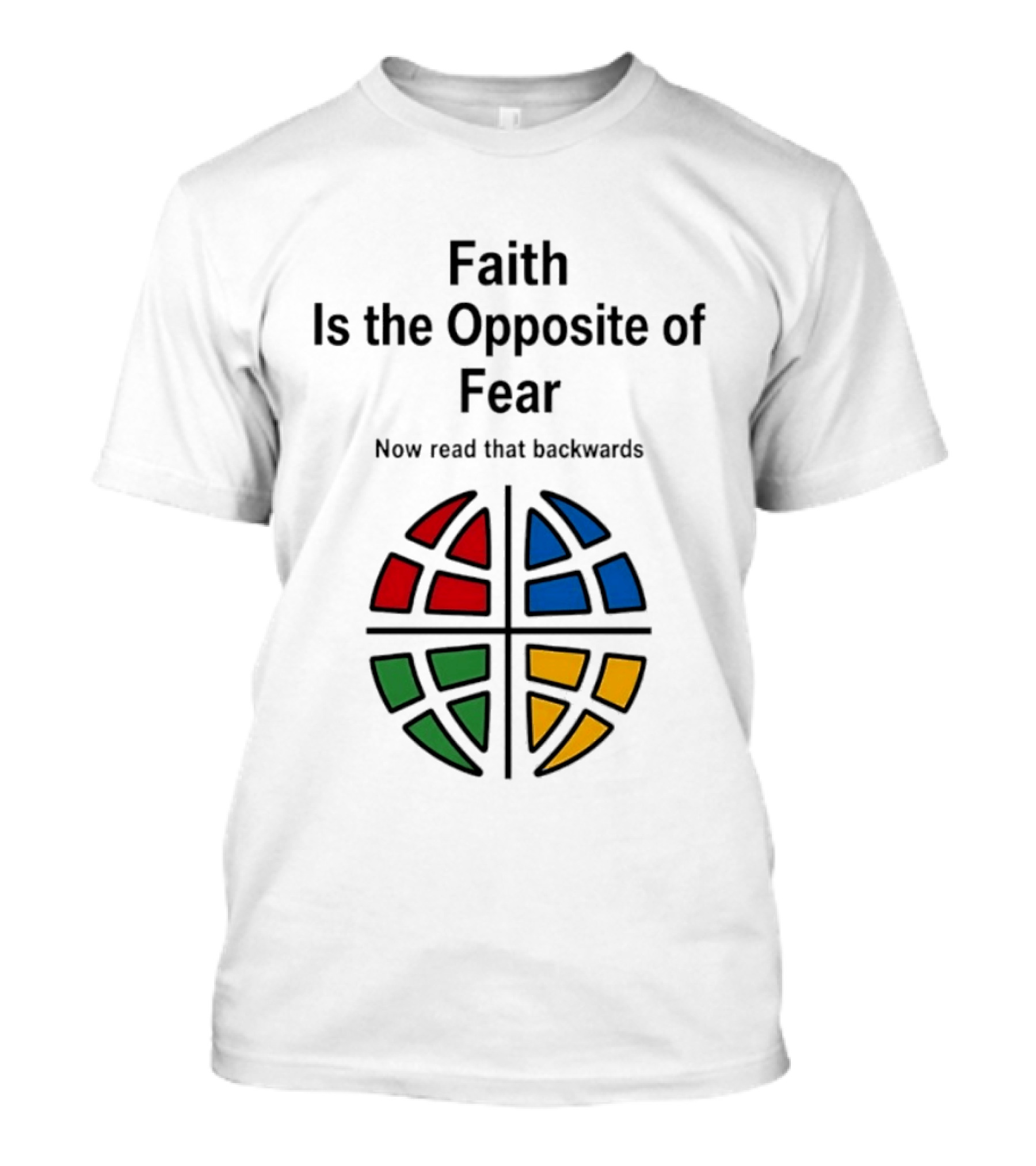 Faith Is The Opposite Of Fear Now Read That Backwards Colorful T-Shirt