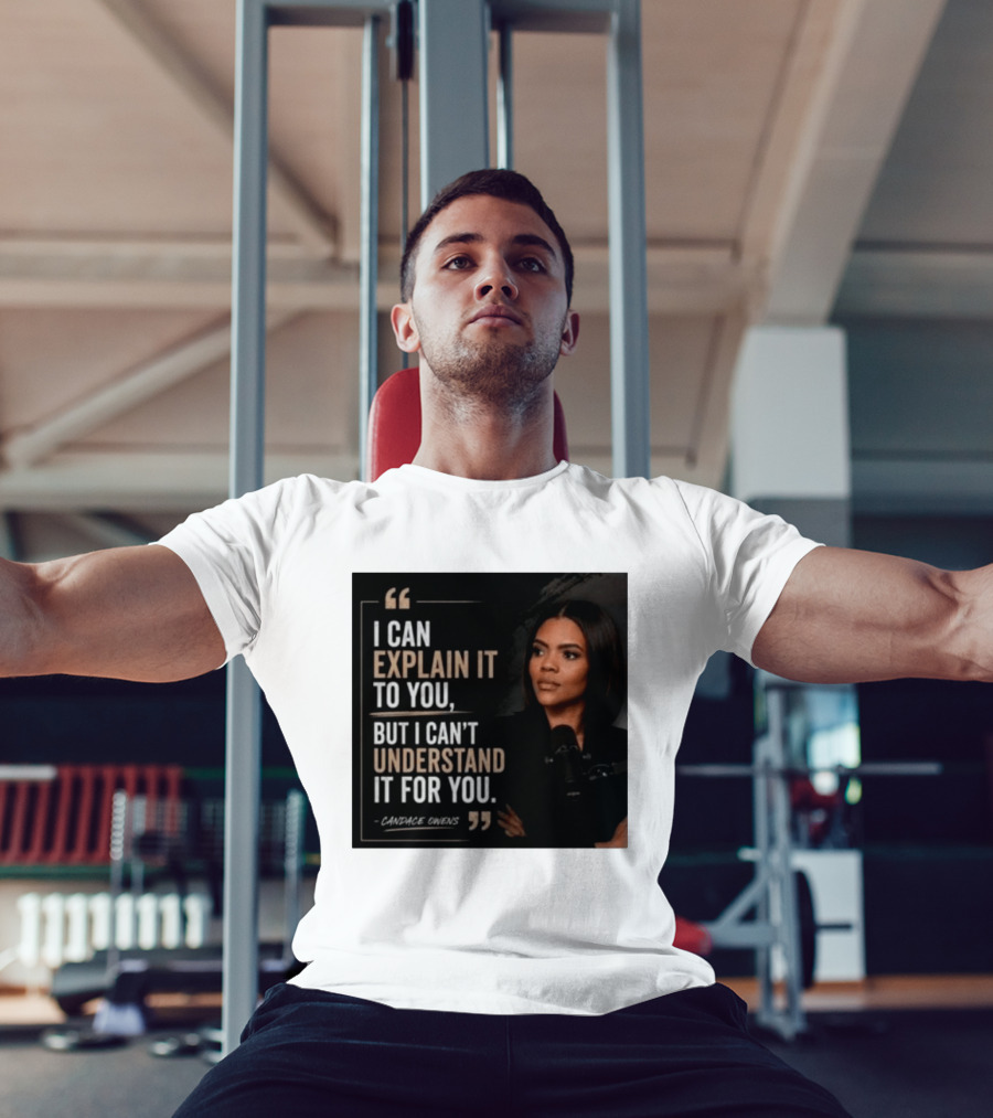 Candace Owens Quote I Can Explain It To You But I Can't Understand It For You T-Shirt