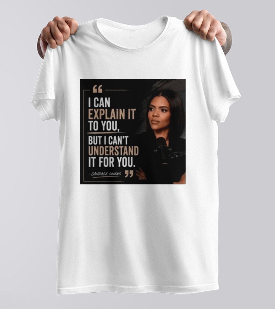Candace Owens Quote I Can Explain It To You But I Can't Understand It For You T-Shirt
