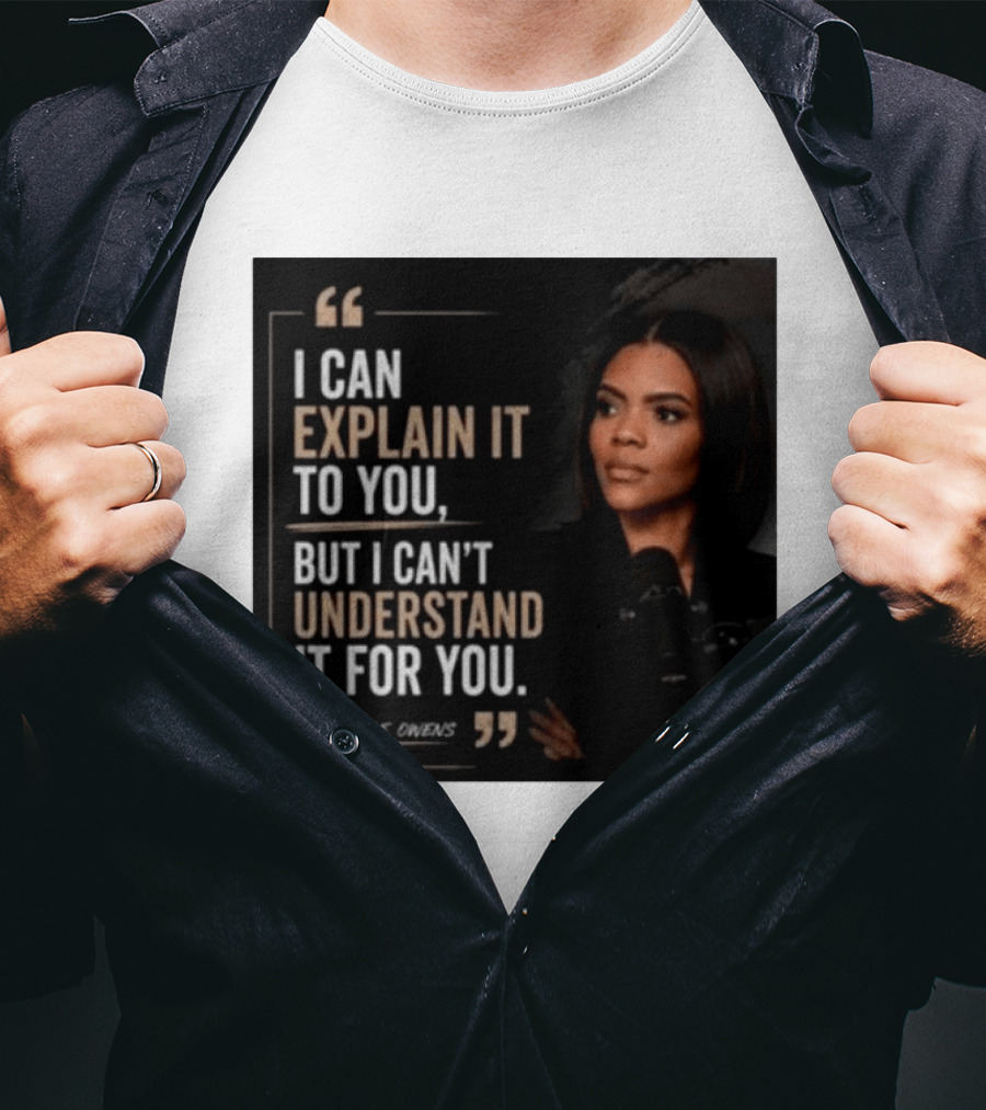 Candace Owens Quote I Can Explain It To You But I Can't Understand It For You T-Shirt
