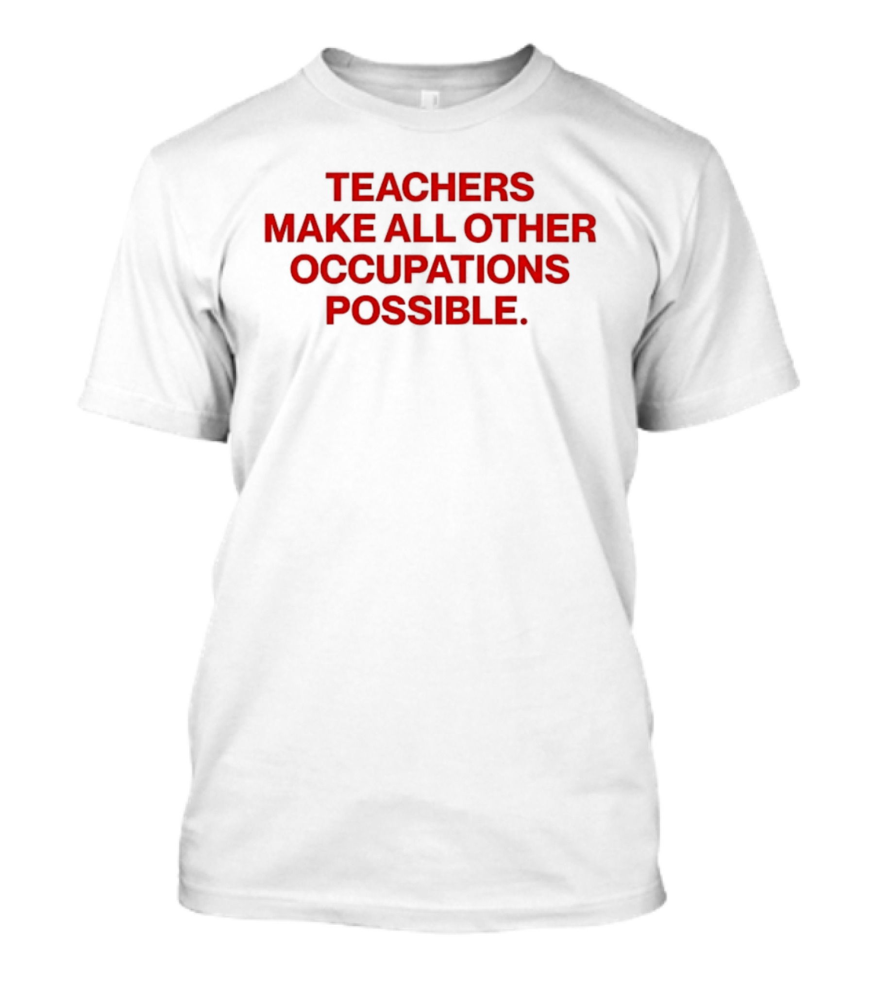 Teachers Make All Other Occupations Possible Empowering Careers Education Message T-Shirt
