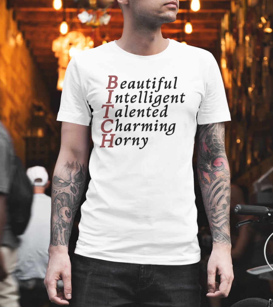 Beautiful Intelligent Talented Charming Horny Acronym BITCH T-Shirt