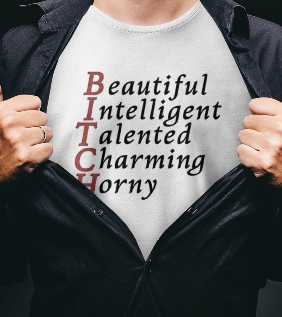 Beautiful Intelligent Talented Charming Horny Acronym BITCH T-Shirt