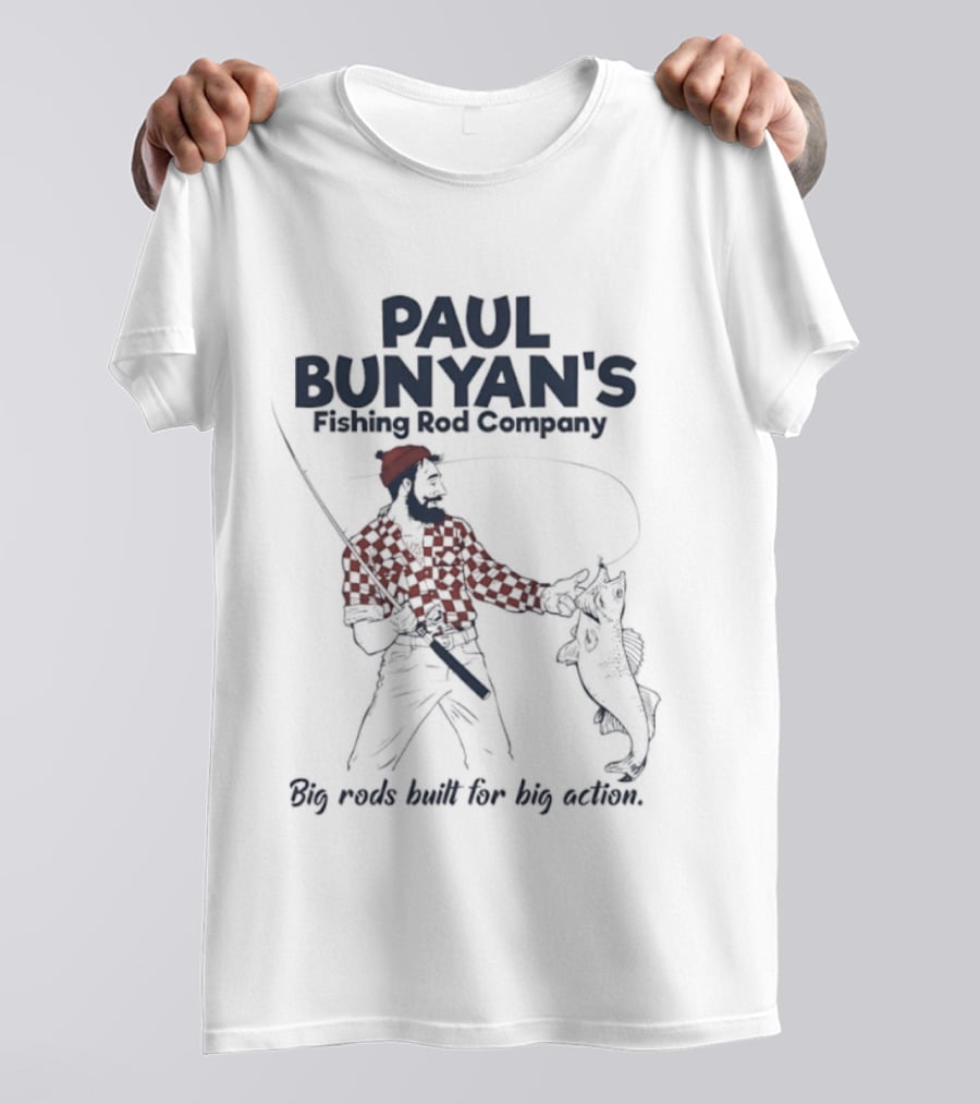 Paul Bunyan's Fishing Rod Company Big Rods Built For Big Action T-Shirt