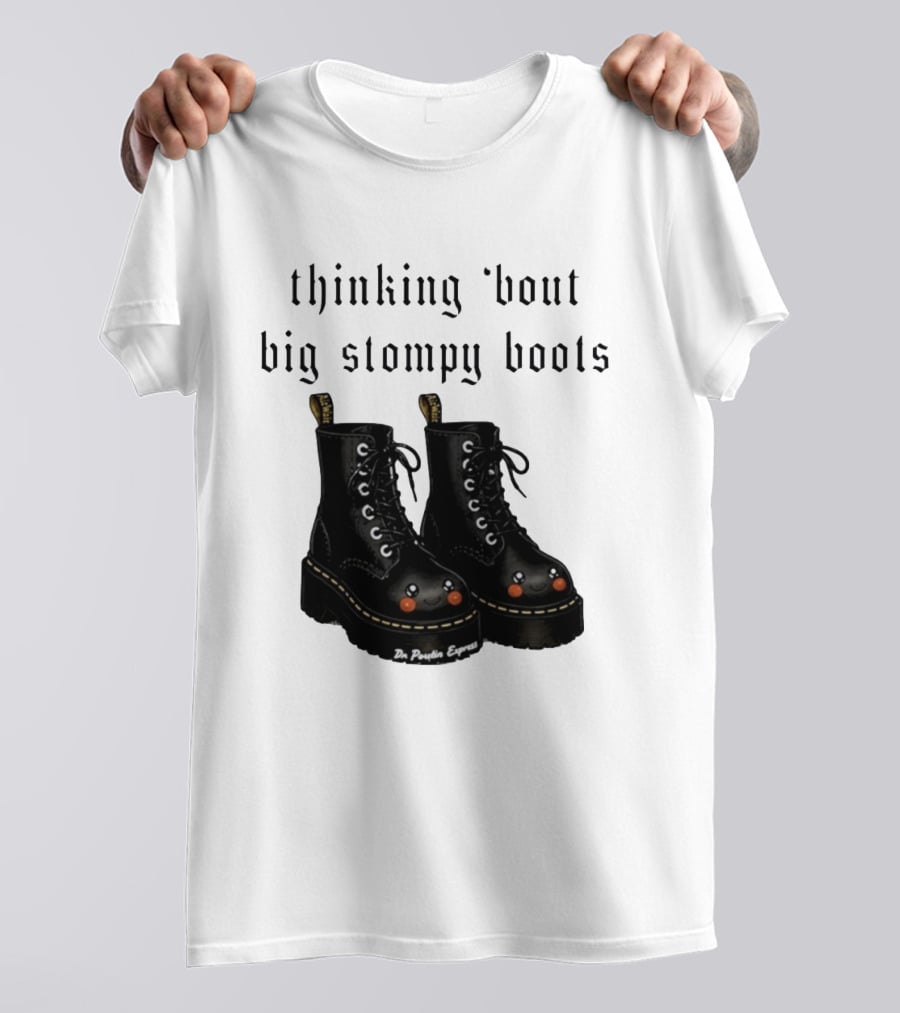 Thinking 'bout Big Stompy Boots Dr Poutin Express Cute Black Boots T-Shirt