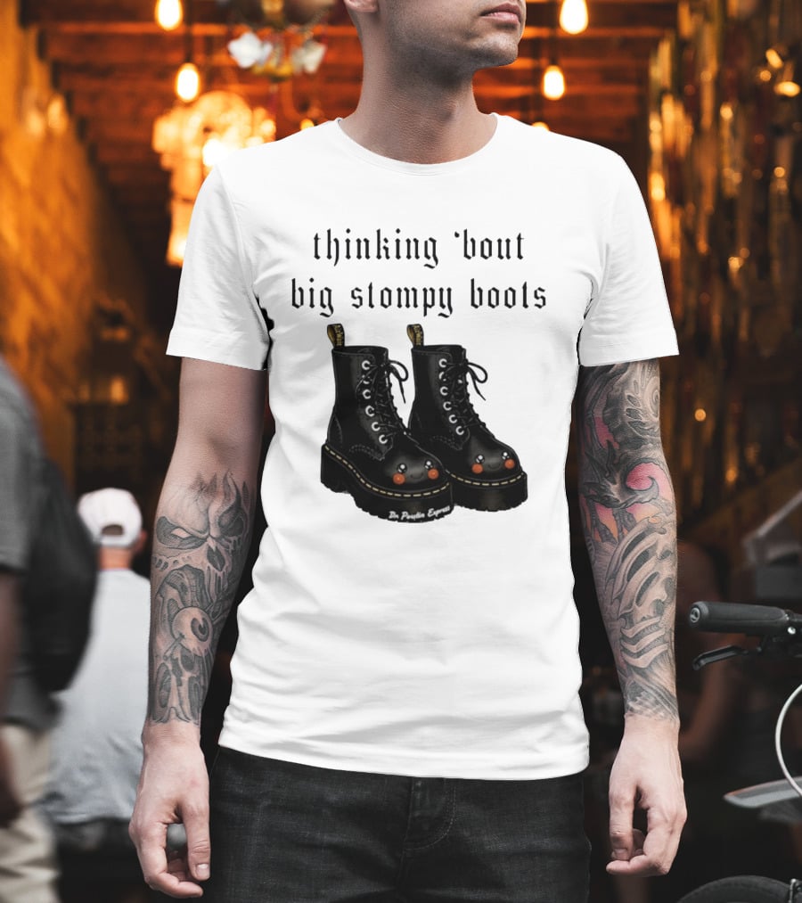 Thinking 'bout Big Stompy Boots Dr Poutin Express Cute Black Boots T-Shirt