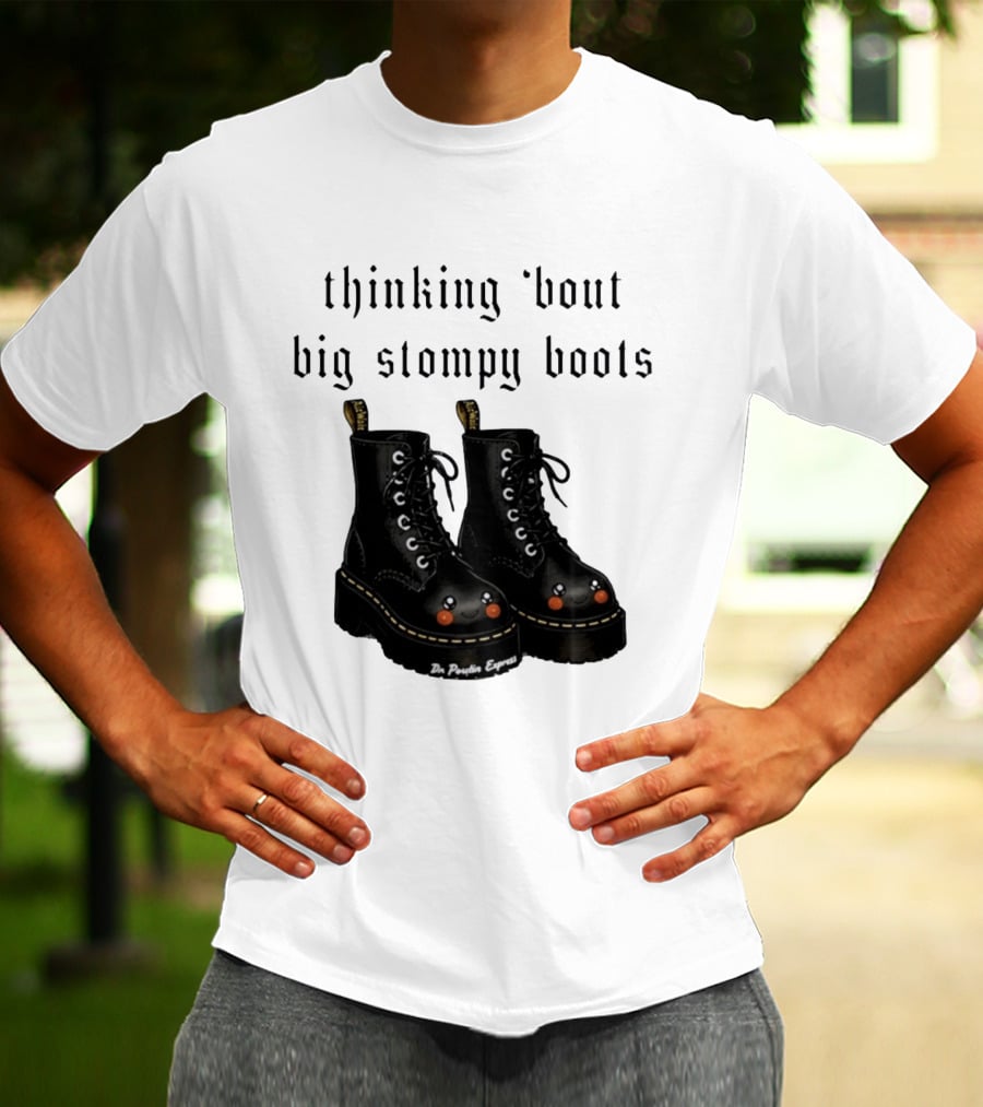 Thinking 'bout Big Stompy Boots Dr Poutin Express Cute Black Boots T-Shirt