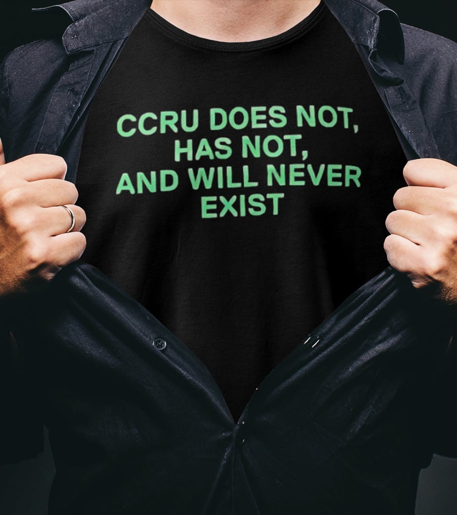 CCRU Does Not Has Not And Will Never Exist T-Shirt