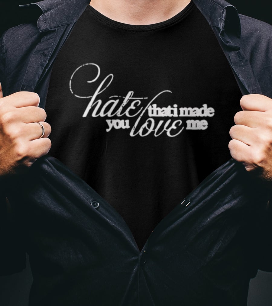 Hate That I Made You Love Me Romantic T-Shirt