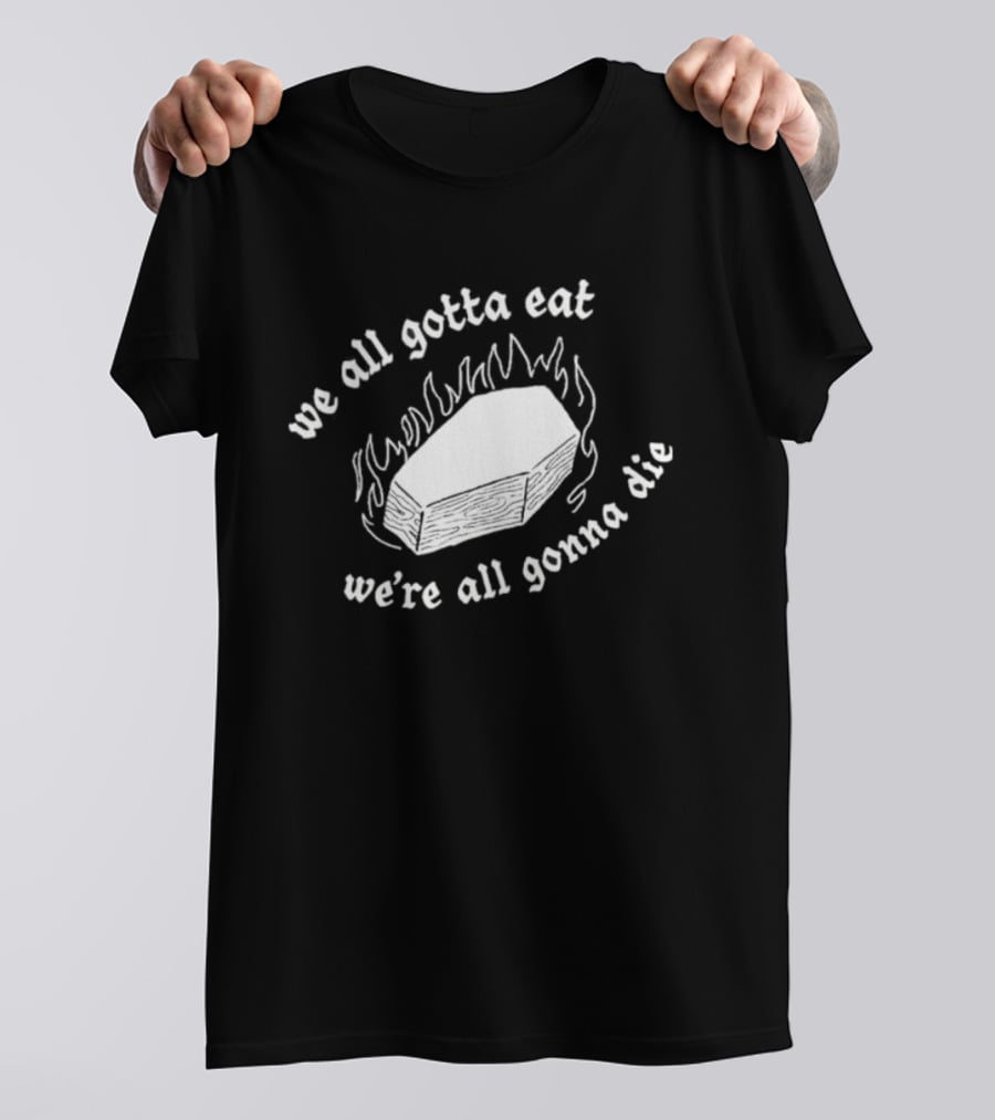 Original Last Meals Coffin We All Gotta Eat We're All Gonna Die Good Mythical Morning T-Shirt