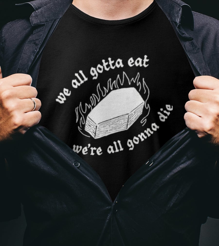 Original Last Meals Coffin We All Gotta Eat We're All Gonna Die Good Mythical Morning T-Shirt