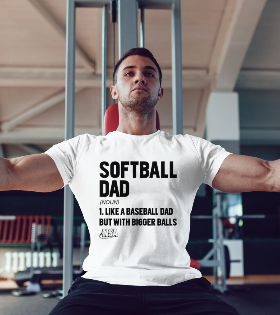 Softball Dad Noun Like A Baseball Dad But With Bigger Balls NSA T-Shirt