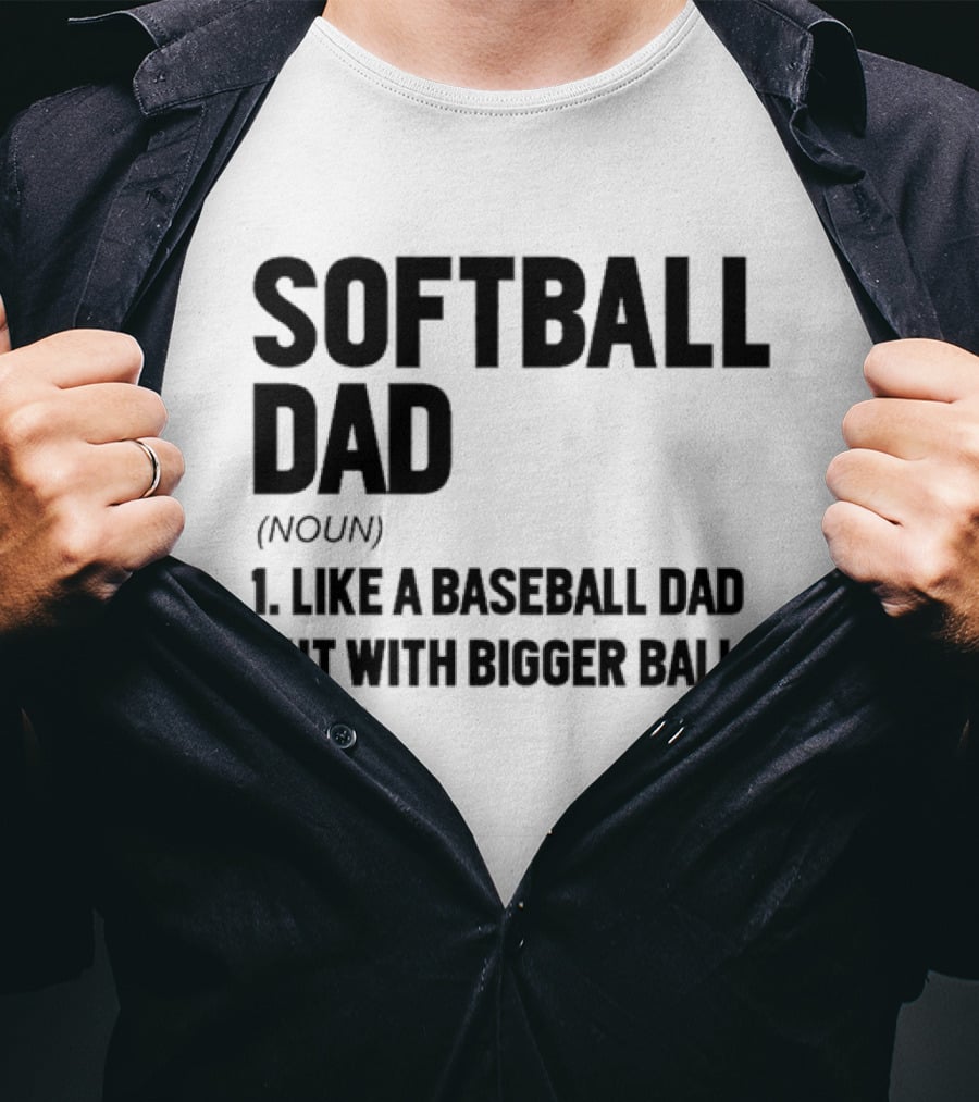 Softball Dad Noun Like A Baseball Dad But With Bigger Balls NSA T-Shirt