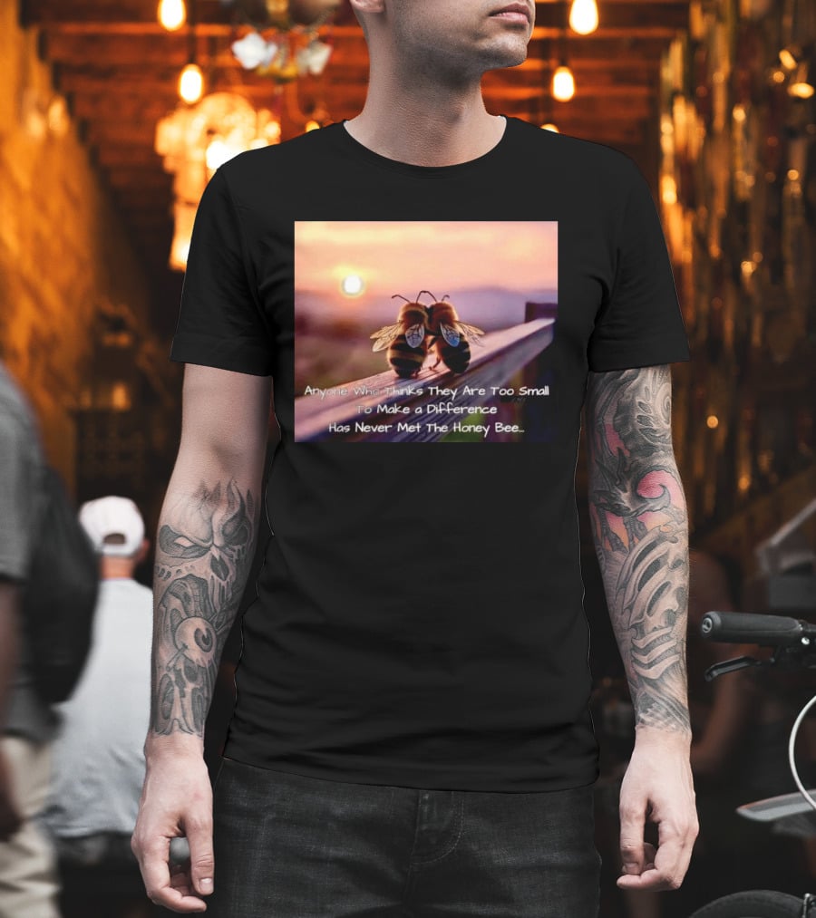 Anyone Who Thinks They Are Too Small To Make A Difference Has Never Met The Honey Bee Sunset T-Shirt