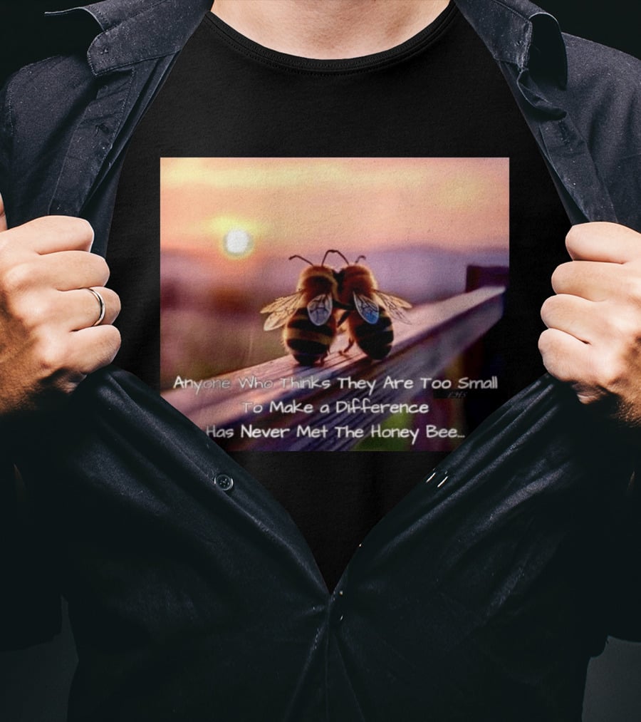 Anyone Who Thinks They Are Too Small To Make A Difference Has Never Met The Honey Bee Sunset T-Shirt