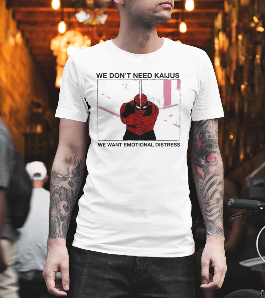 We Don't Need Kaijus We Want Emotional Distress Spiderman T-Shirt