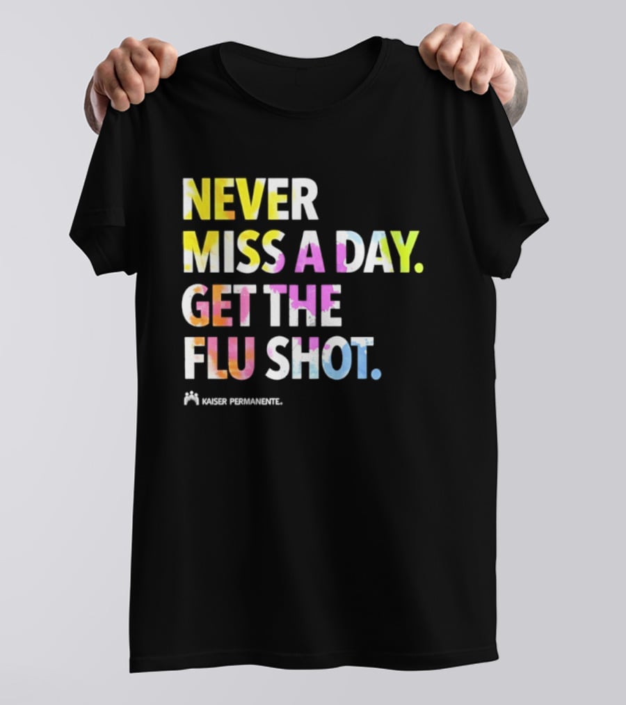Never Miss A Day Get The Flu Shot Kaiser Permanente Flu Vaccination Reminder T-Shirt