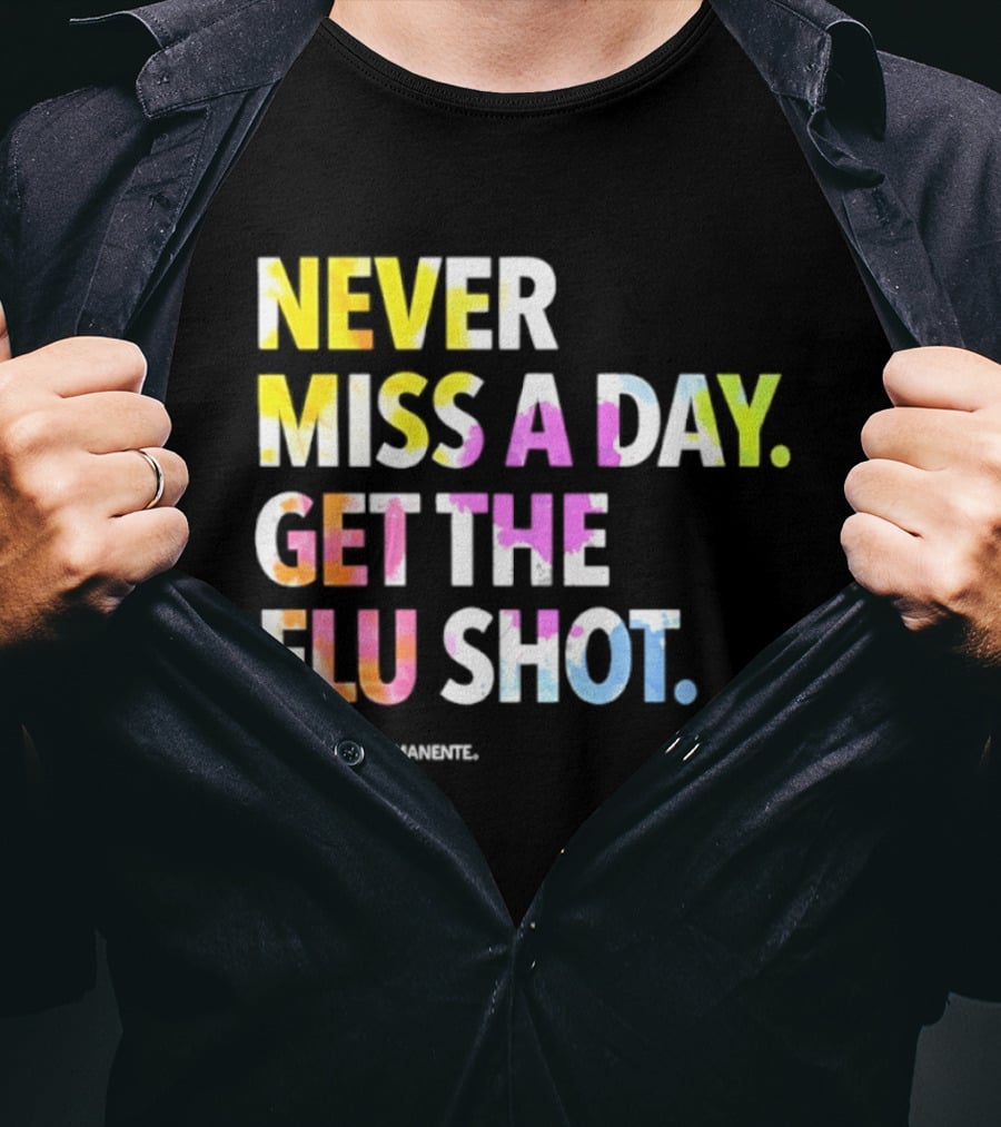 Never Miss A Day Get The Flu Shot Kaiser Permanente Flu Vaccination Reminder T-Shirt