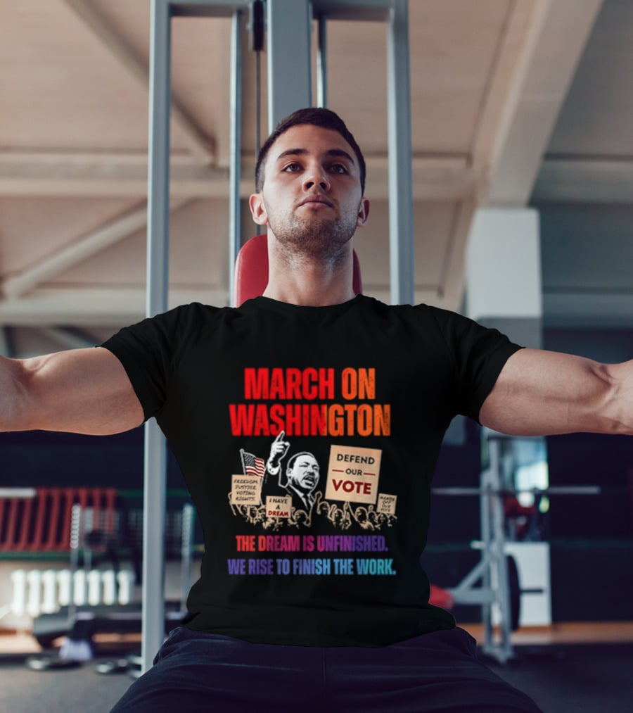 March On Washington 2026 The Dream Is Unfinished Defend The Vote We Rise To Finish The Work T-Shirt