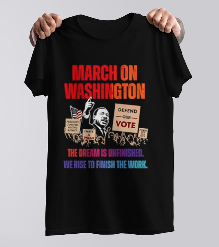 March On Washington 2026 The Dream Is Unfinished Defend The Vote We Rise To Finish The Work T-Shirt