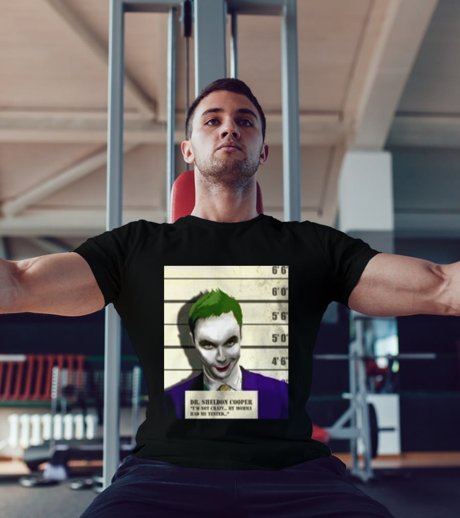 Dr Sheldon Cooper Joker I'm Not Crazy My Momma Had Me Tested Shot T-Shirt