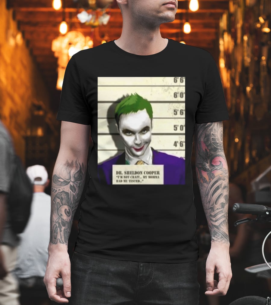 Dr Sheldon Cooper Joker I'm Not Crazy My Momma Had Me Tested Shot T-Shirt