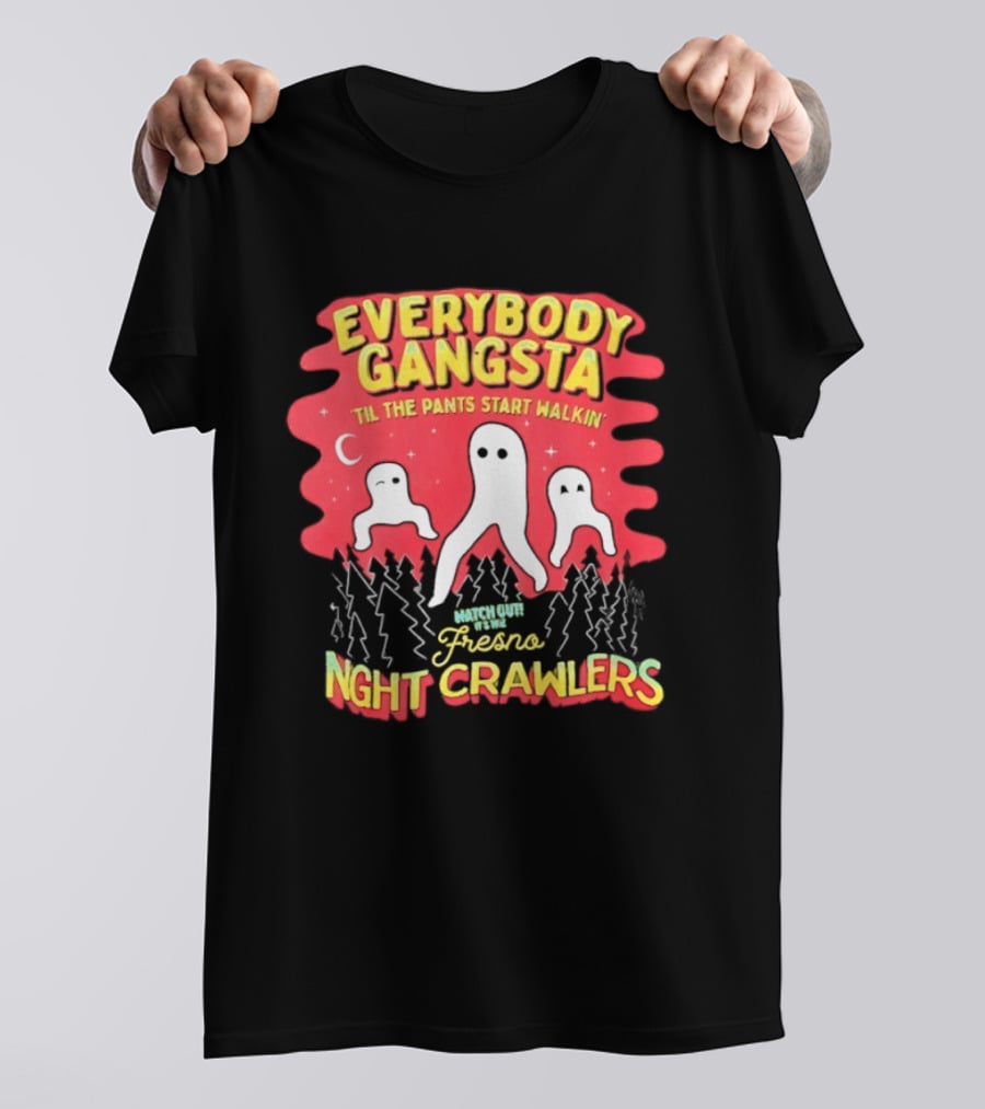 Everybody Gangsta ’til The Pants Start Walkin’ Fresno Night Crawlers T-Shirt
