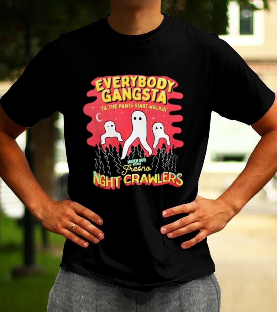 Everybody Gangsta ’til The Pants Start Walkin’ Fresno Night Crawlers T-Shirt