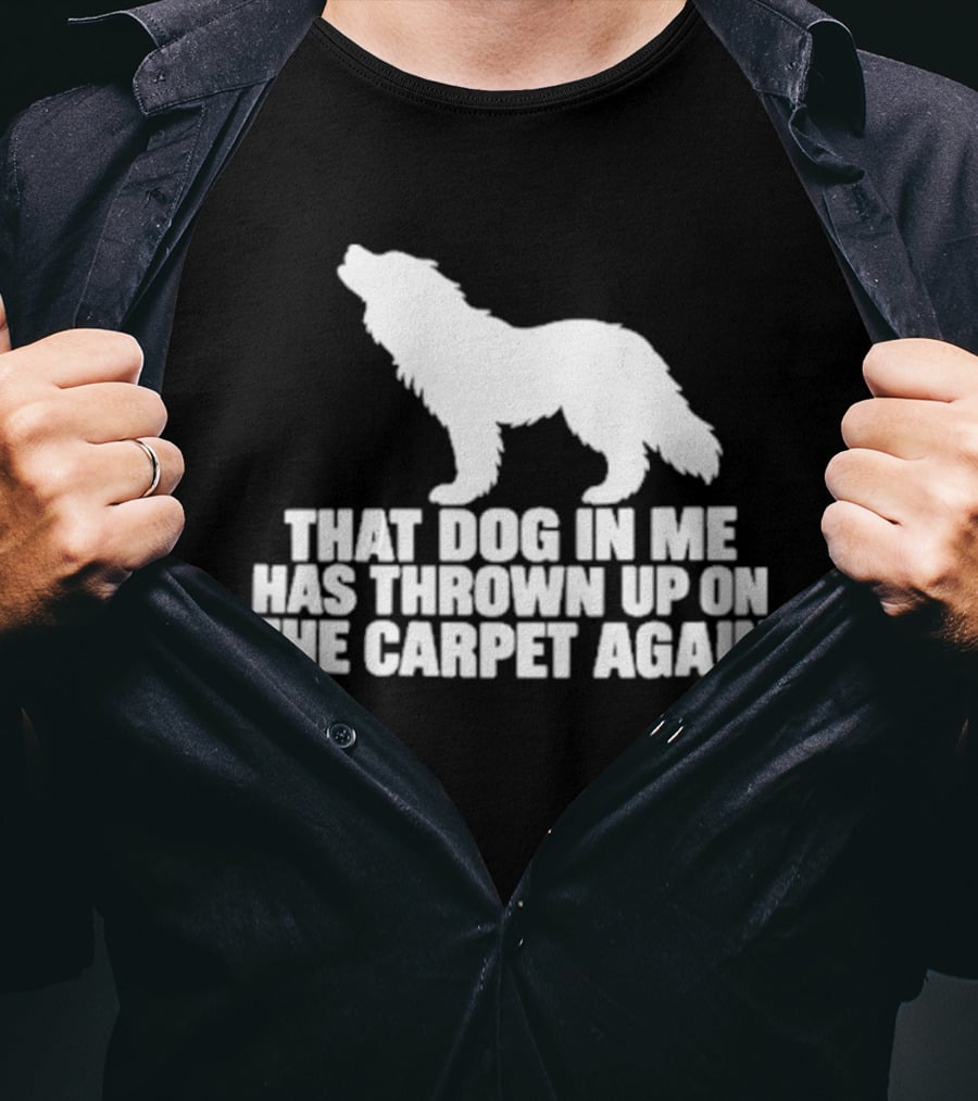 That Dog In Me Has Thrown Up On The Carpet Again Wolf T-Shirt