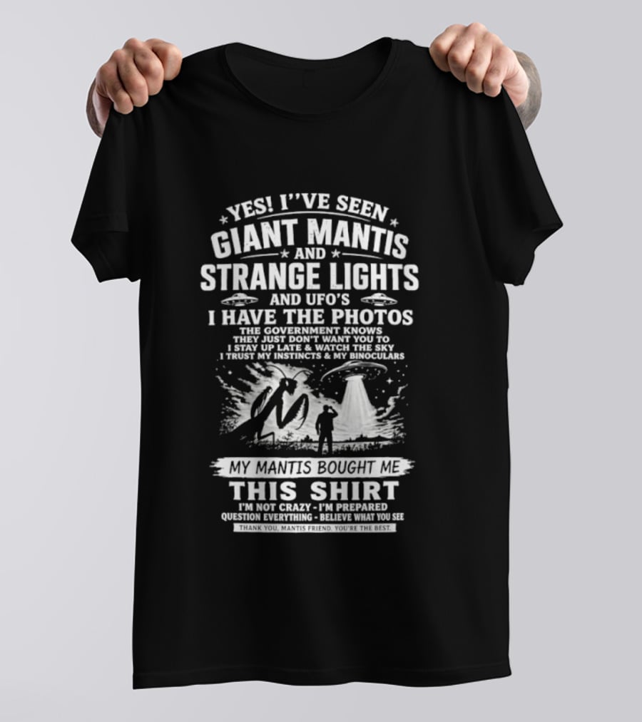 Yes I've Seen Giant Mantis Strange Lights UFOs I Have The Photos T-Shirt