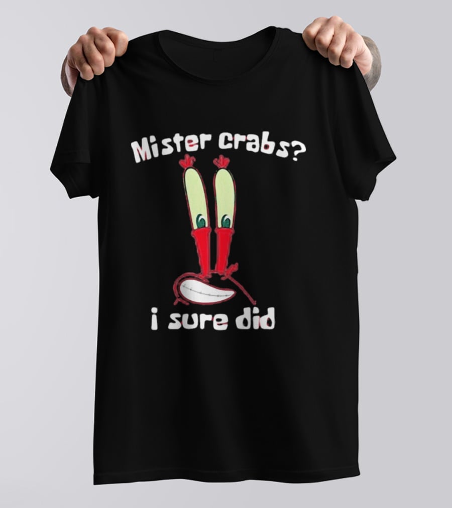Mister Crabs I Sure Did Eyestalks Cartoon T-Shirt