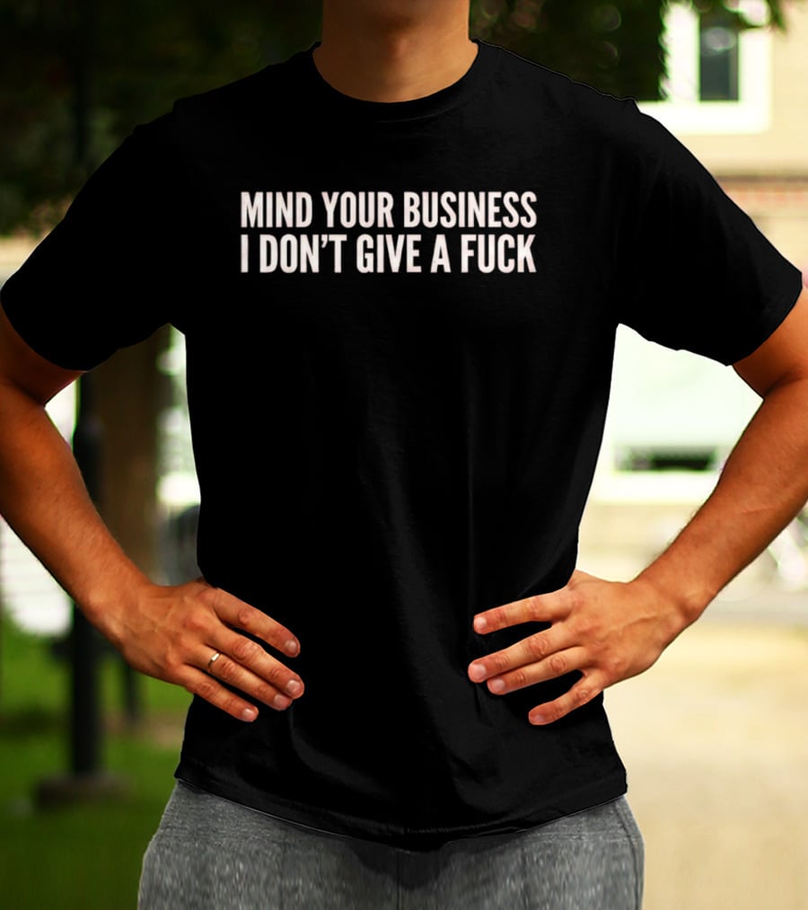Mind Your Business I Don't Give A Fuck Sassy T-Shirt