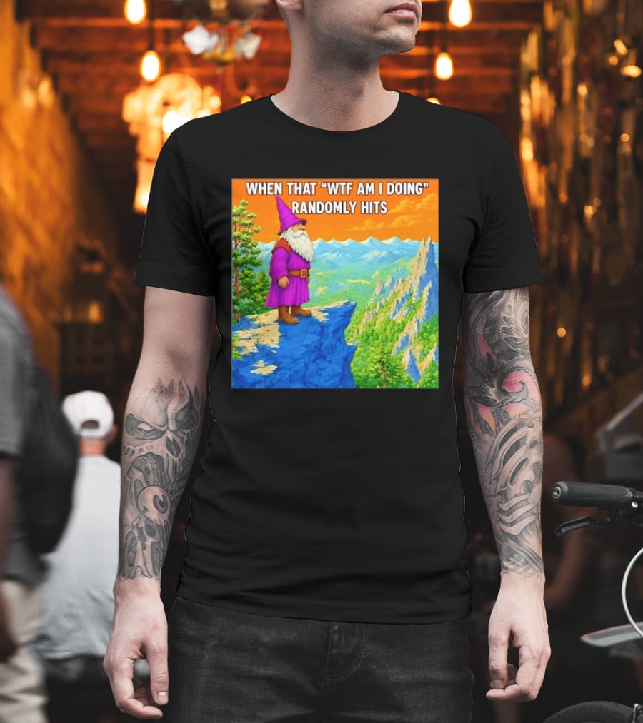 When That WTF Am I Doing Randomly Hits Wizard On Cliff T-Shirt
