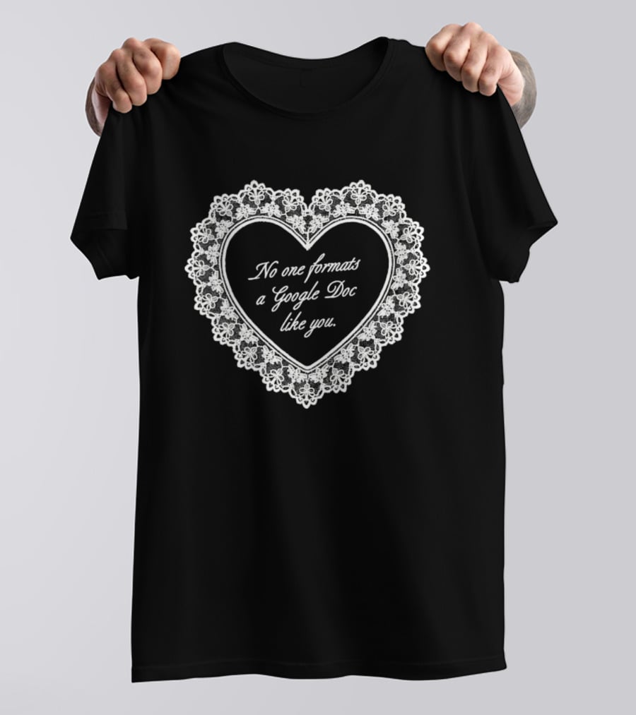 No One Formats A Google Doc Like You Heart T-Shirt