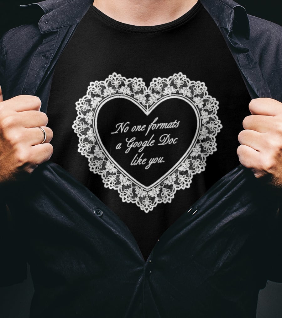 No One Formats A Google Doc Like You Heart T-Shirt